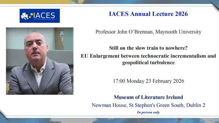 IACES Annual Lecture 2026, Professor John O’Brennan, “Still on the slow train to nowhere? EU enlargement between technocratic incrementalism and geopolitical turbulence”